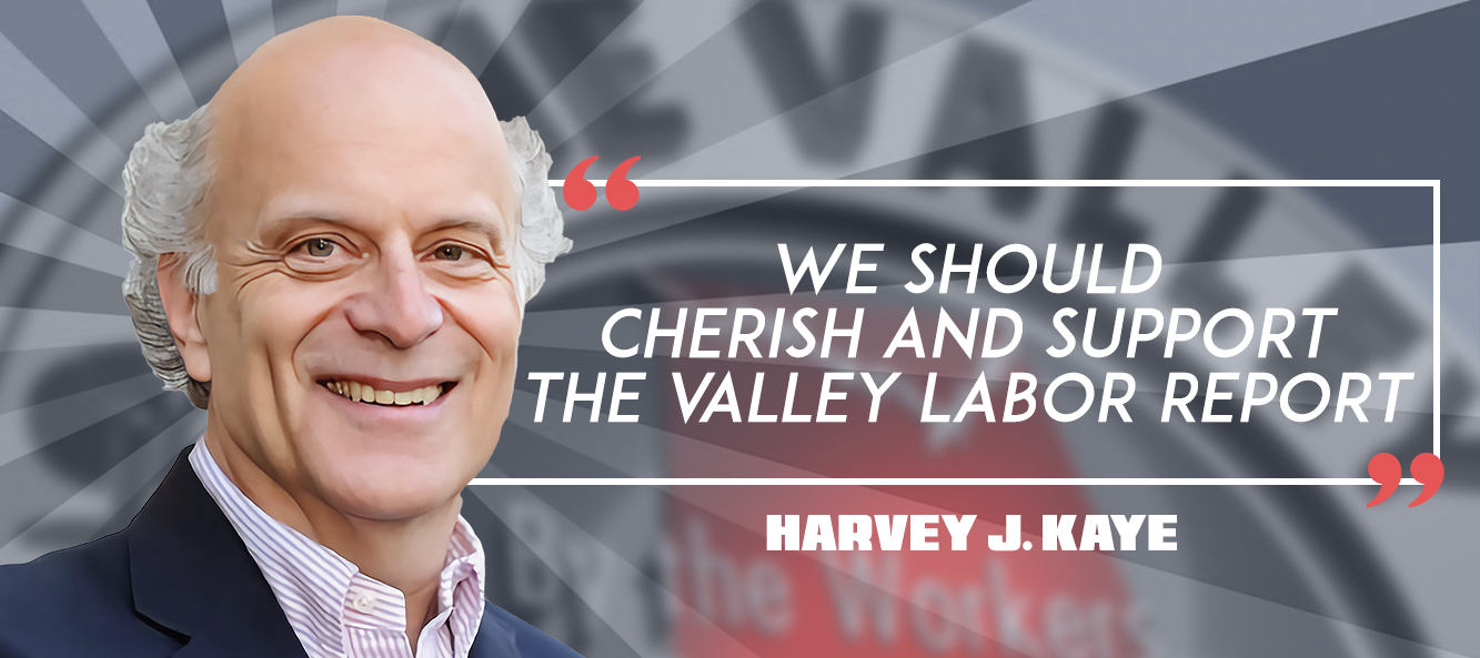 HARVEY J. KAYE: Support The Valley Labor Report