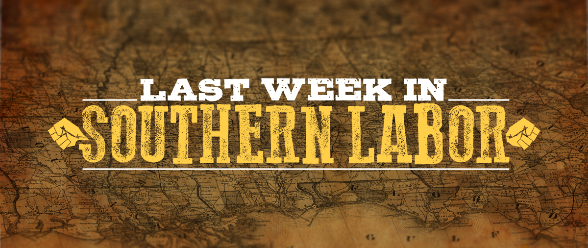 Last Week in Southern Labor: 8/4 – 8/11